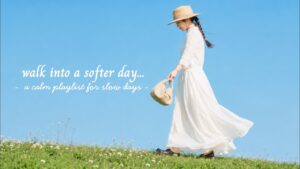 walk into a softer day… – A Calm Playlist for Slow Days