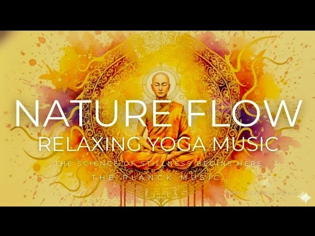 NATURE FLOW | RELAXING YOGA MUSIC | THE PLANCK MUSIC