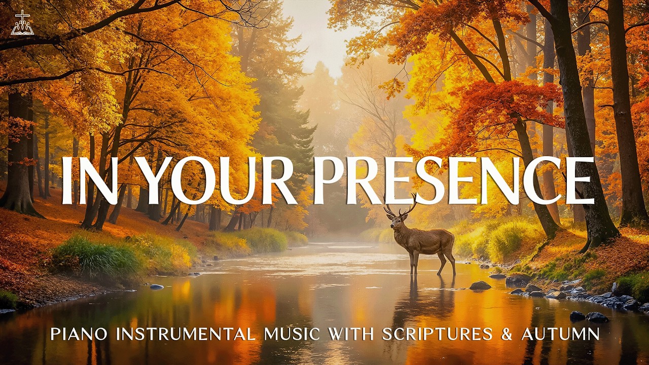 In Your Presence: Soaking Worship, Prayer & Healing Music With Scriptures & Autumn 🍂 CHRISTIAN Piano