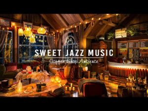 Sweet Jazz Instrumental Music ☕ Cozy Coffee Shop Ambience ~ Jazz Relaxing Music for Study,Work,Focus