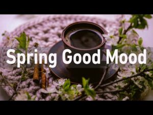 Happy & Good Mood Springtime with Relaxing Jazz Coffee Music – Smooth Jazz Bossa Nova Cafe Music