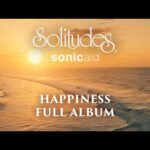 1 hour of Relaxing Music: SonicAid Solitudes – Happiness (Full Album)