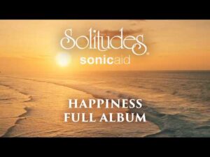 1 hour of Relaxing Music: SonicAid Solitudes – Happiness (Full Album)