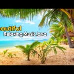 Relaxing Music Of Java | Relaxation Music for Spa, Massage, Meditation | Beautiful Music The Beach