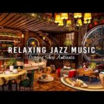 Jazz Relaxing Music for Work,Study,Unwind ☕ Soft Jazz Instrumental Music ~ Cozy Coffee Shop Ambience