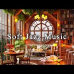 Soothing Jazz Instrumental Music☕Soft Jazz Music at Cozy Coffee Shop Ambience to Study, Work, Unwind