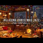 Relaxing Christmas Jazz Music 🎄 Cozy Christmas Coffee Shop Ambience & Crackling Fireplace for Unwind