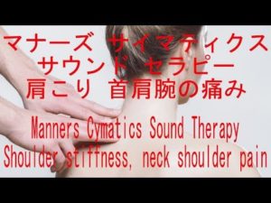 マナーズサウンド　肩こり、首肩腕の痛みに　Cymatics Sound Therapy★Stiff shoulder, shoulder pain relief