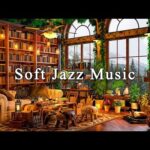 Soothing Jazz Instrumental Music to Studying, Relax ☕ Soft Jazz Music at Cozy Coffee Shop Ambience
