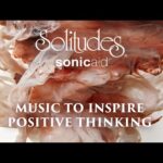 SonicAid Solitudes – With Utmost Calm | Music to Inspire Positive Thinking