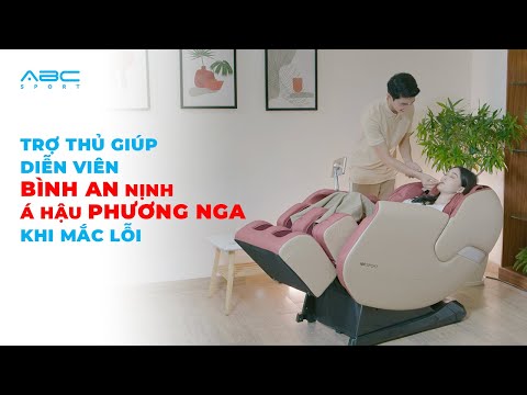 GHẾ MASSAGE ABCSPORT A12 – TRỢ THỦ GIÚP DIỄN VIÊN BÌNH AN NỊNH Á HẬU PHƯƠNG NGA KHI MẮC LỖI